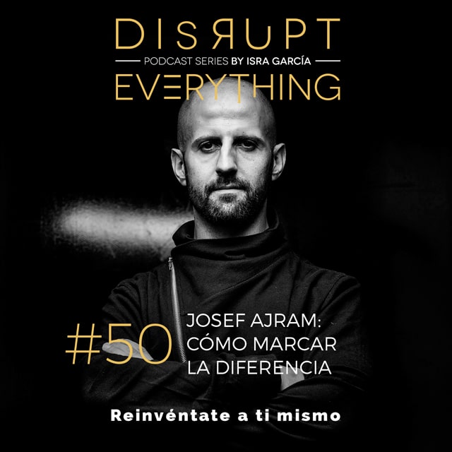 Josef Ajram en Disrupt Everything podcast series junto a Isra García. cómo destacar y marcar la diferencia...