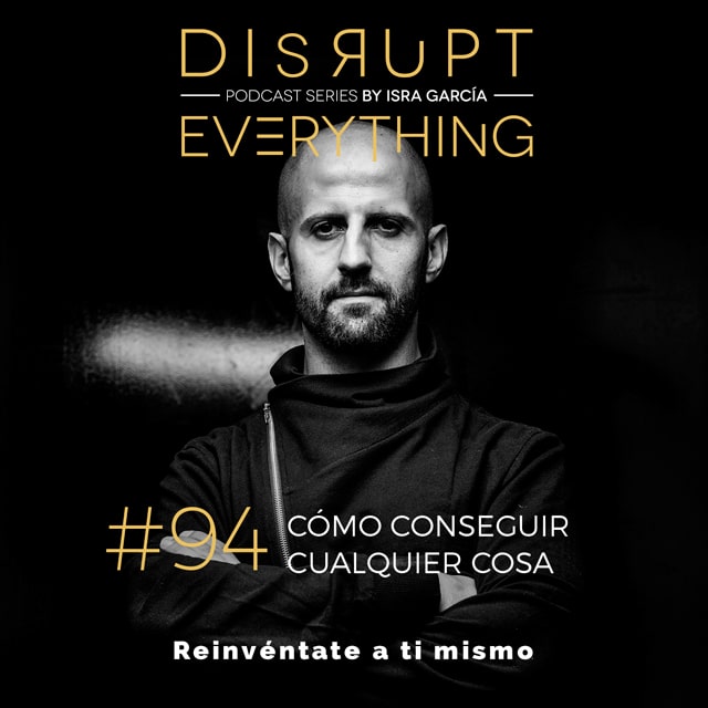 Disrupt Everything #94 - Cómo conseguir cualquier cosa